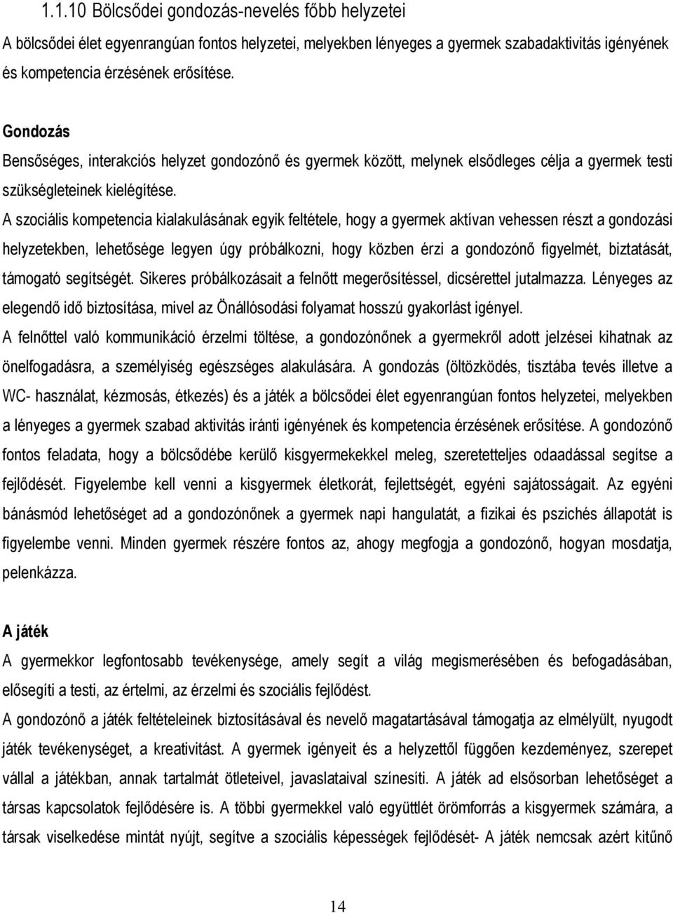 A szociális kompetencia kialakulásának egyik feltétele, hogy a gyermek aktívan vehessen részt a gondozási helyzetekben, lehetősége legyen úgy próbálkozni, hogy közben érzi a gondozónő figyelmét,