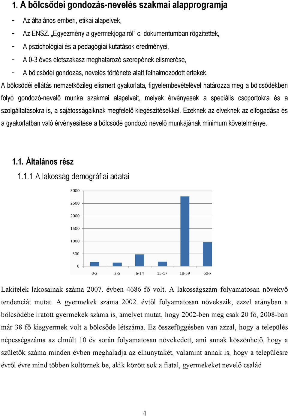 felhalmozódott értékek, A bölcsödéi ellátás nemzetközileg elismert gyakorlata, figyelembevételével határozza meg a bölcsődékben folyó gondozó-nevelő munka szakmai alapelveit, melyek érvényesek a