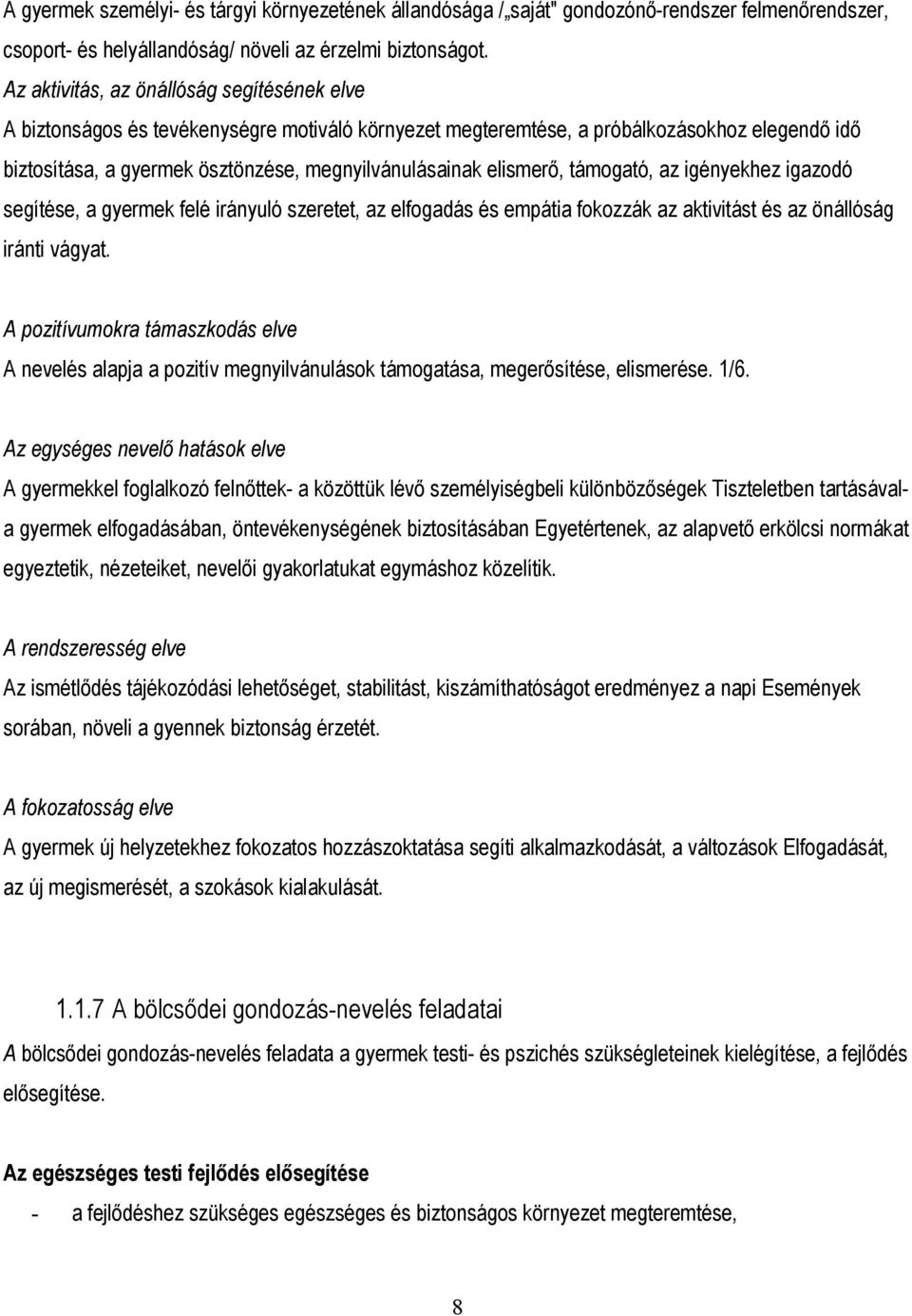 elismerő, támogató, az igényekhez igazodó segítése, a gyermek felé irányuló szeretet, az elfogadás és empátia fokozzák az aktivitást és az önállóság iránti vágyat.