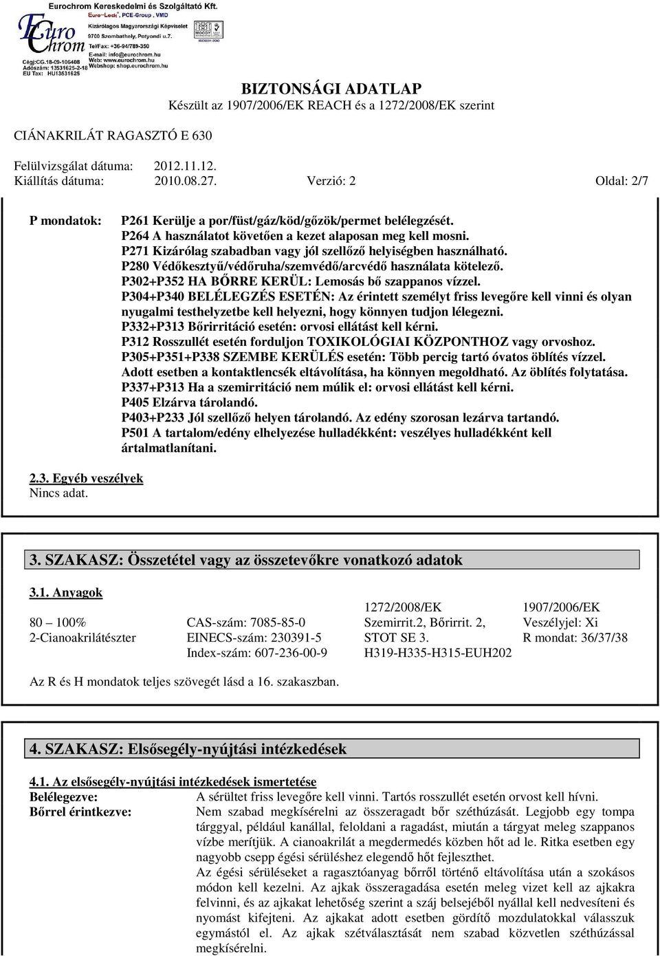 P304+P340 BELÉLEGZÉS ESETÉN: Az érintett személyt friss levegőre kell vinni és olyan nyugalmi testhelyzetbe kell helyezni, hogy könnyen tudjon lélegezni.