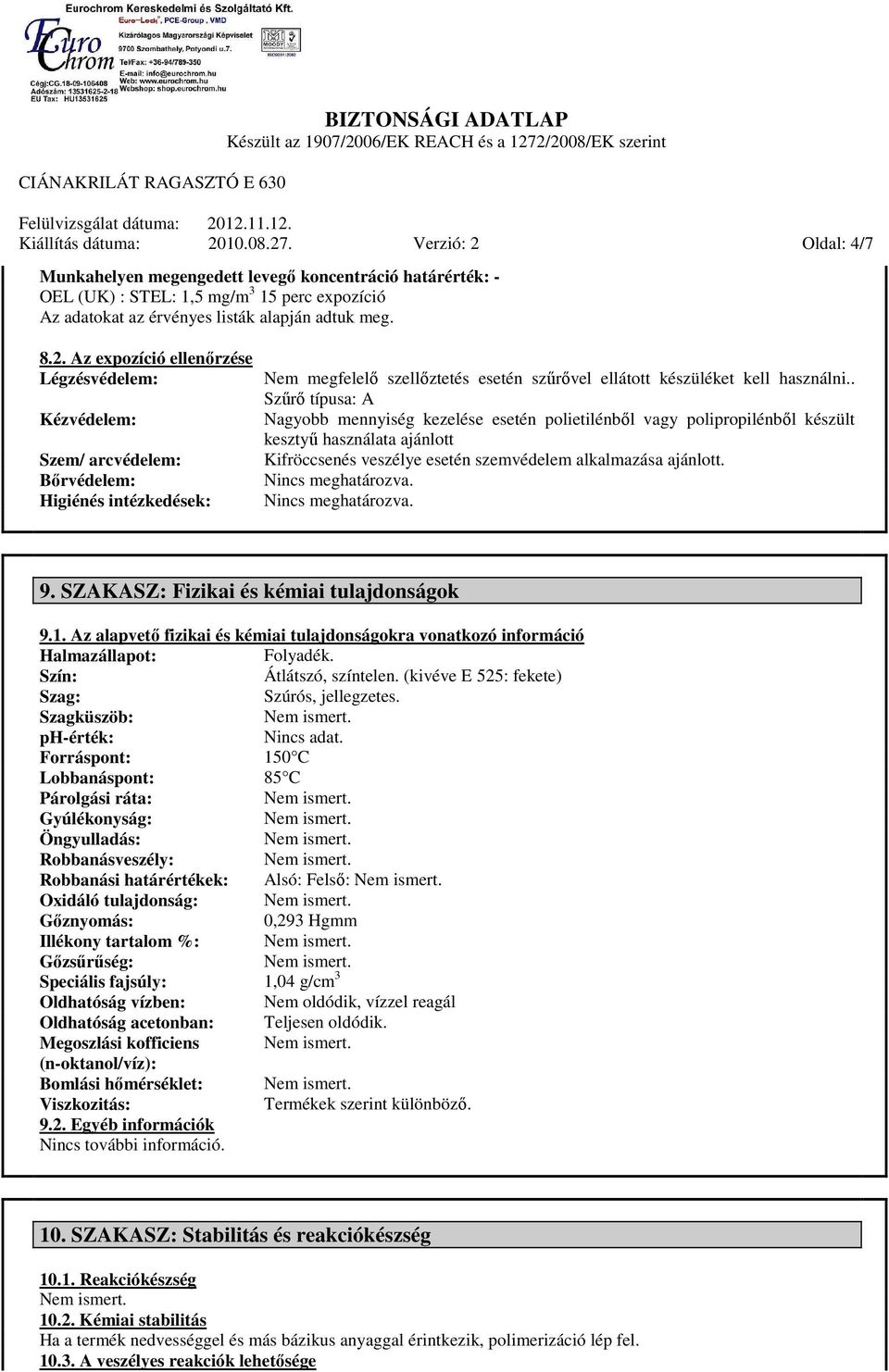 . Szűrő típusa: A Nagyobb mennyiség kezelése esetén polietilénből vagy polipropilénből készült kesztyű használata ajánlott Kifröccsenés veszélye esetén szemvédelem alkalmazása ajánlott.