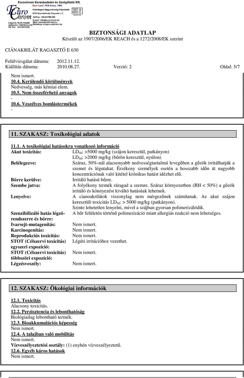 .1. A toxikológiai hatásokra vonatkozó információ Akut toxicitás: LD 50 : >5000 mg/kg (szájon keresztül, patkányon) LD 50 : >2000 mg/kg (bőrön keresztül, nyúlon) Belélegezve: Száraz, 50%-nál