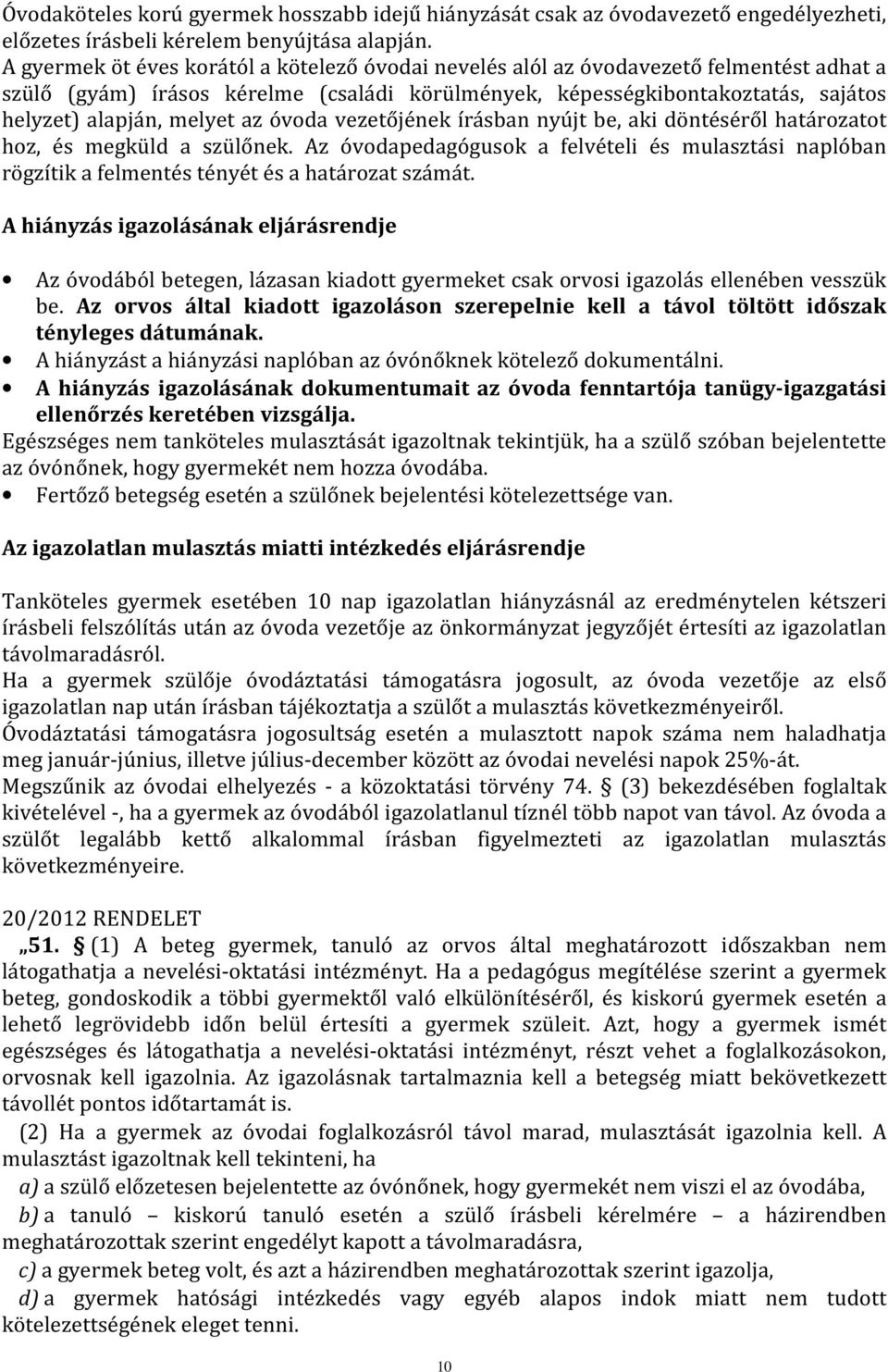 az óvoda vezetőjének írásban nyújt be, aki döntéséről határozatot hoz, és megküld a szülőnek. Az óvodapedagógusok a felvételi és mulasztási naplóban rögzítik a felmentés tényét és a határozat számát.