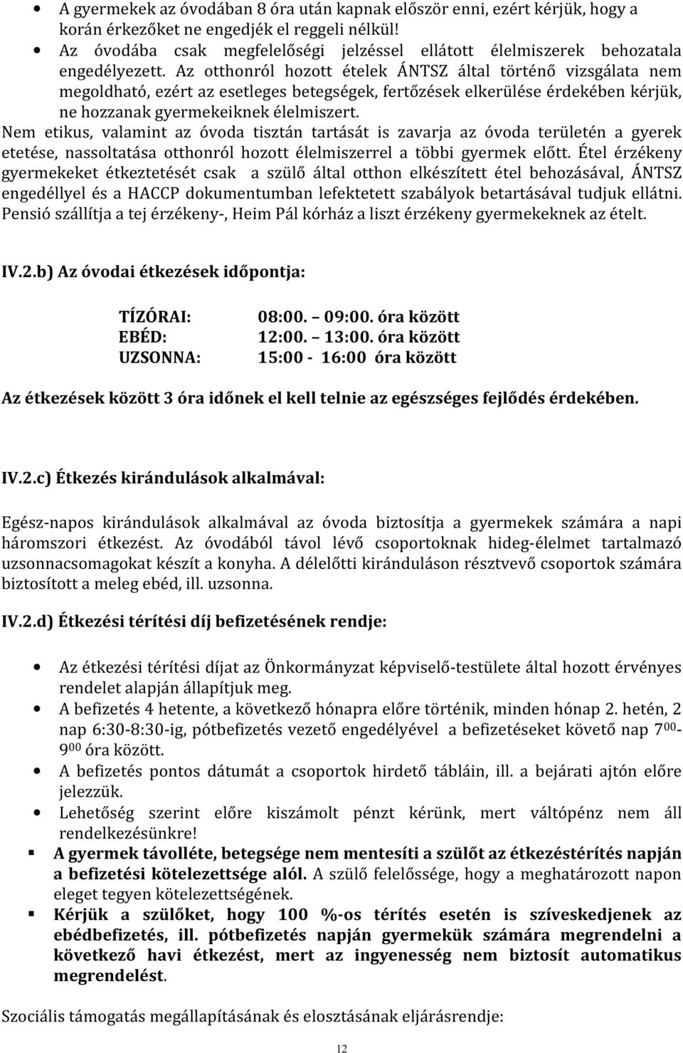 Az otthonról hozott ételek ÁNTSZ által történő vizsgálata nem megoldható, ezért az esetleges betegségek, fertőzések elkerülése érdekében kérjük, ne hozzanak gyermekeiknek élelmiszert.