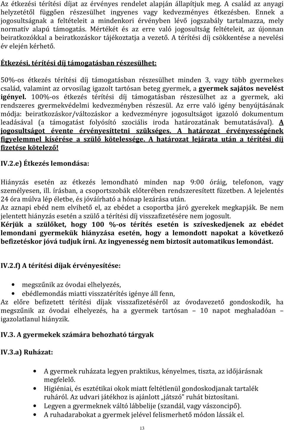 Mértékét és az erre való jogosultság feltételeit, az újonnan beiratkozókkal a beiratkozáskor tájékoztatja a vezető. A térítési díj csökkentése a nevelési év elején kérhető.