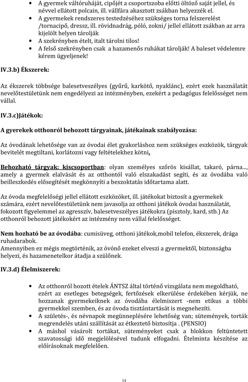 rövidnadrág, póló, zokni/ jellel ellátott zsákban az arra kijelölt helyen tárolják A szekrényben ételt, italt tárolni tilos! A felső szekrényben csak a hazamenős ruhákat tárolják!