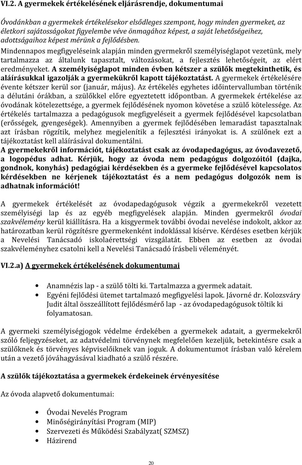 Mindennapos megfigyeléseink alapján minden gyermekről személyiséglapot vezetünk, mely tartalmazza az általunk tapasztalt, változásokat, a fejlesztés lehetőségeit, az elért eredményeket.