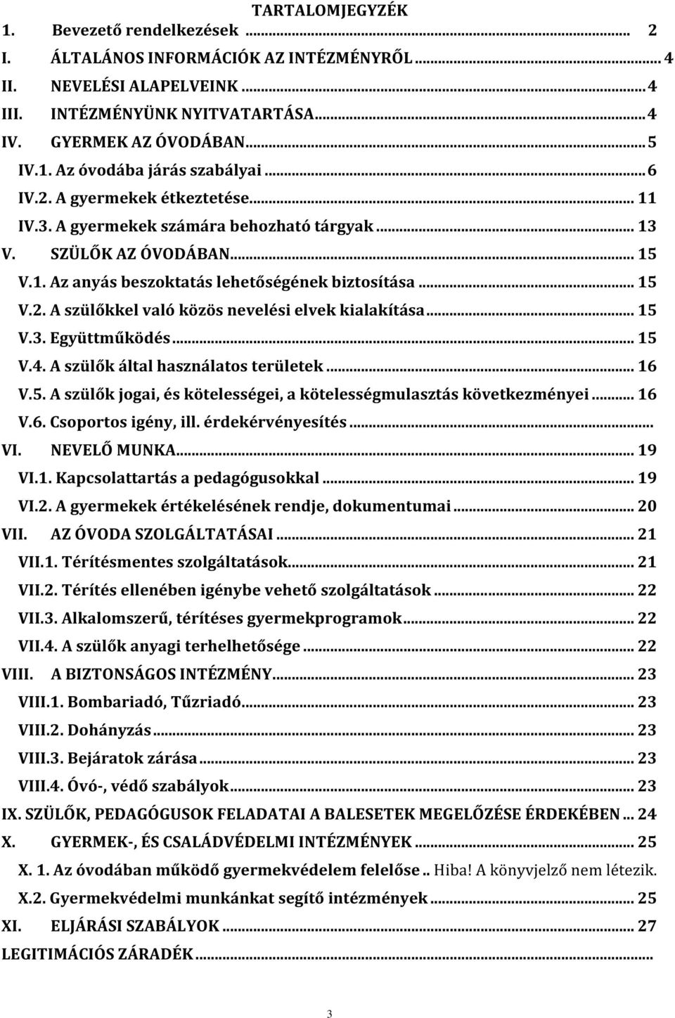 .. 15 V.3. Együttműködés... 15 V.4. A szülők által használatos területek... 16 V.5. A szülők jogai, és kötelességei, a kötelességmulasztás következményei... 16 V.6. Csoportos igény, ill.