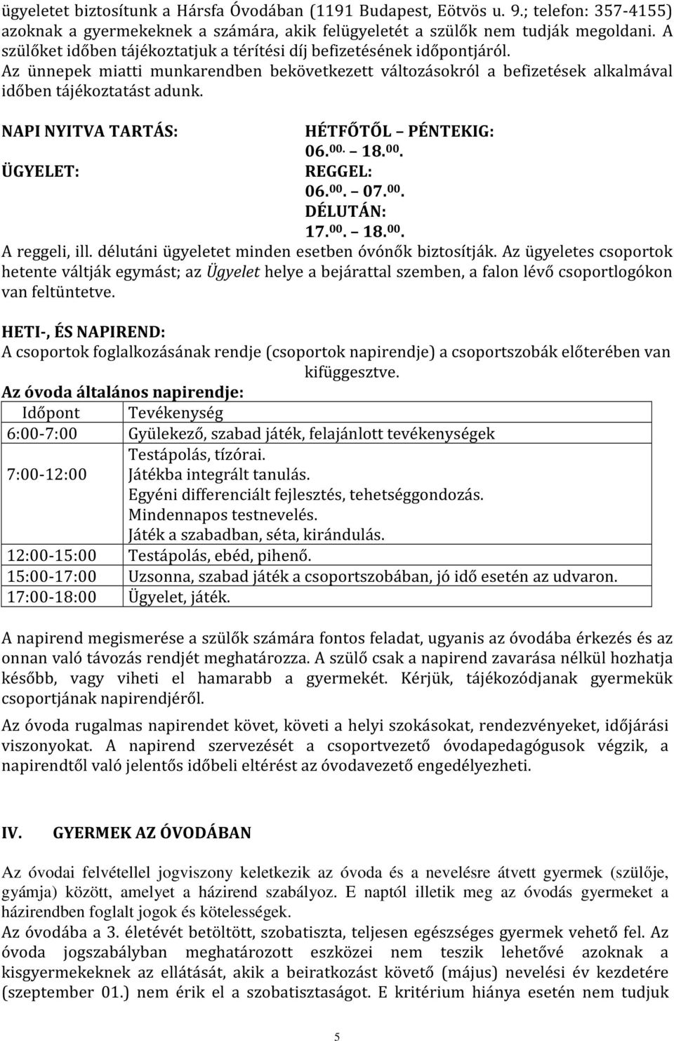 NAPI NYITVA TARTÁS: HÉTFŐTŐL PÉNTEKIG: 06. 00. 18. 00. ÜGYELET: REGGEL: 06. 00. 07. 00. DÉLUTÁN: 17. 00. 18. 00. A reggeli, ill. délutáni ügyeletet minden esetben óvónők biztosítják.