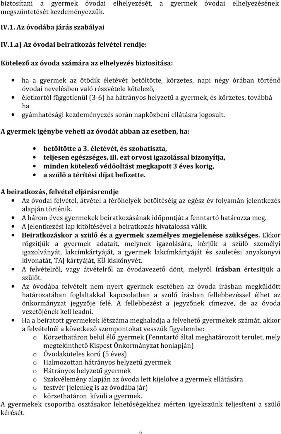 a) Az óvodai beiratkozás felvétel rendje: Kötelező az óvoda számára az elhelyezés biztosítása: ha a gyermek az ötödik életévét betöltötte, körzetes, napi négy órában történő óvodai nevelésben való