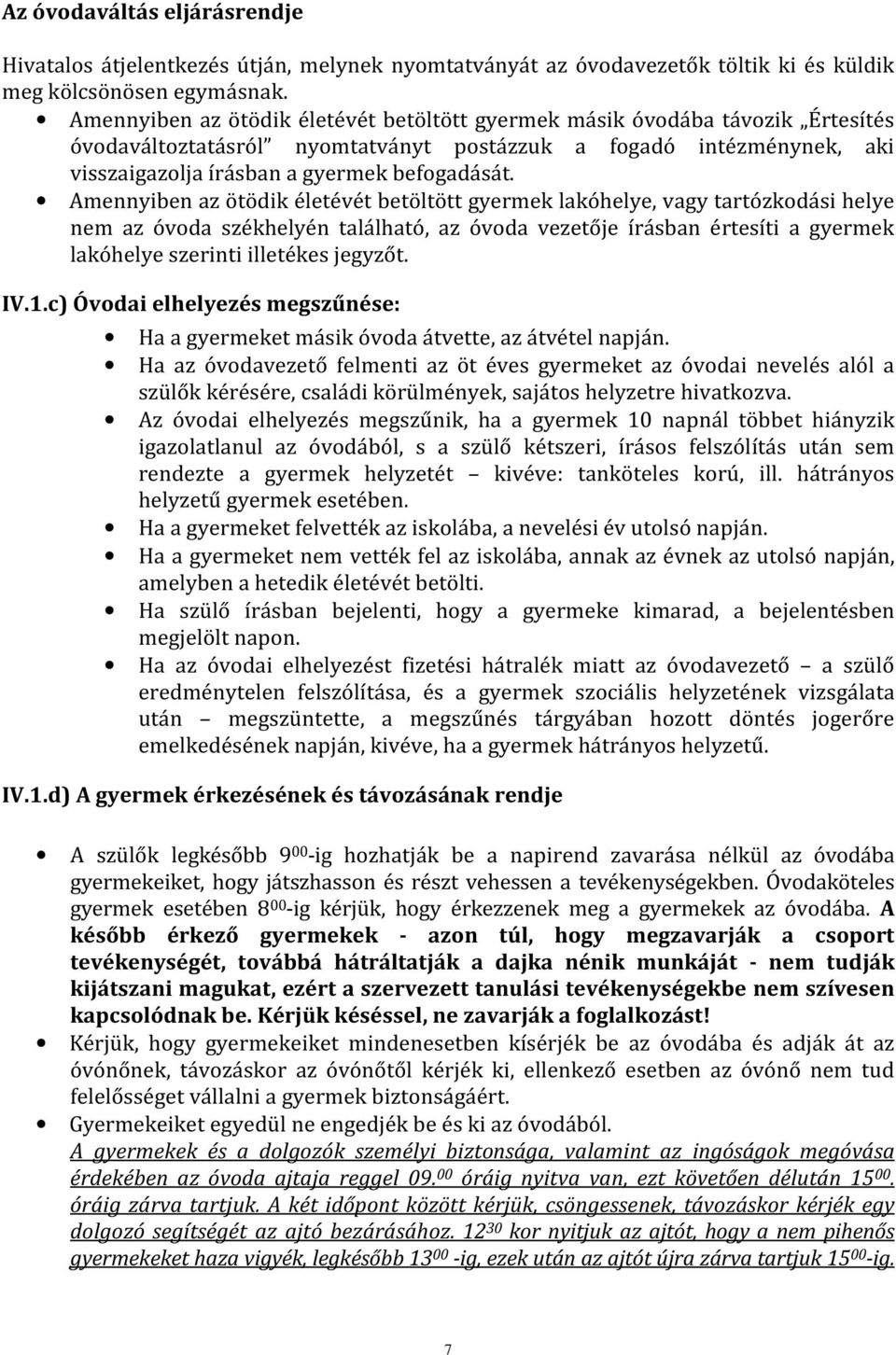 Amennyiben az ötödik életévét betöltött gyermek lakóhelye, vagy tartózkodási helye nem az óvoda székhelyén található, az óvoda vezetője írásban értesíti a gyermek lakóhelye szerinti illetékes jegyzőt.