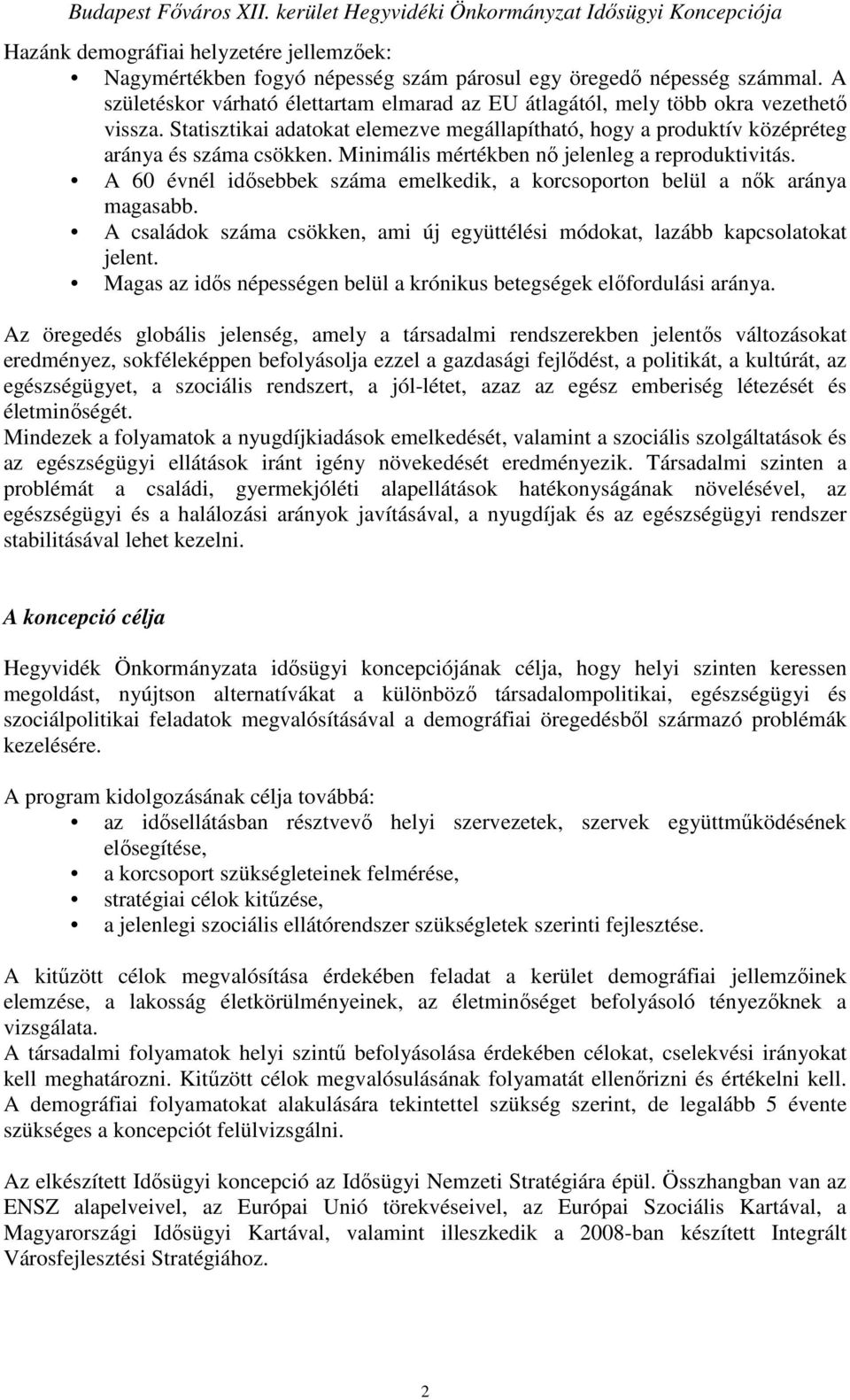 Minimális mértékben nı jelenleg a reproduktivitás. A 60 évnél idısebbek száma emelkedik, a korcsoporton belül a nık aránya magasabb.