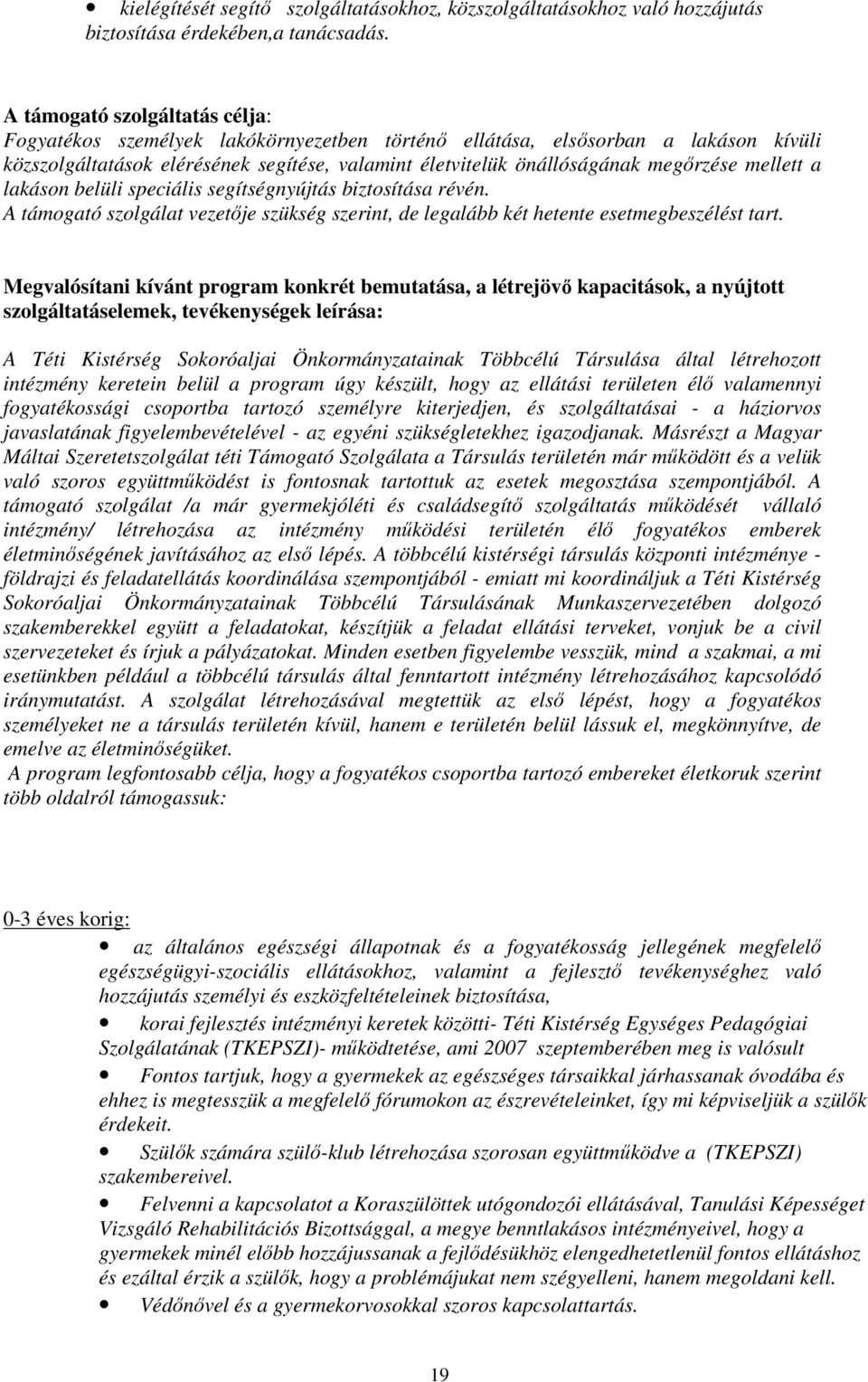 mellett a lakáson belüli speciális segítségnyújtás biztosítása révén. A támogató szolgálat vezetıje szükség szerint, de legalább két hetente esetmegbeszélést tart.