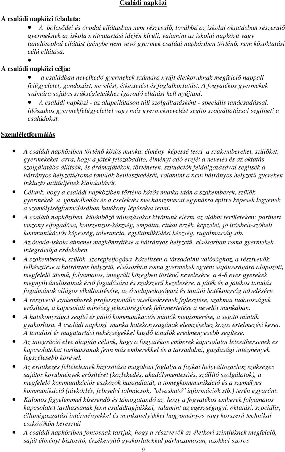 A családi napközi célja: a családban nevelkedı gyermekek számára nyújt életkoruknak megfelelı nappali felügyeletet, gondozást, nevelést, étkeztetést és foglalkoztatást.