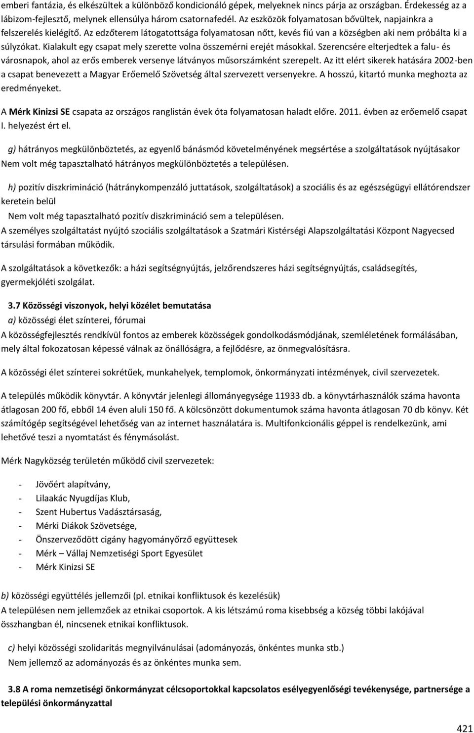 Kialakult egy csapat mely szerette volna összemérni erejét másokkal. Szerencsére elterjedtek a falu- és városnapok, ahol az erős emberek versenye látványos műsorszámként szerepelt.