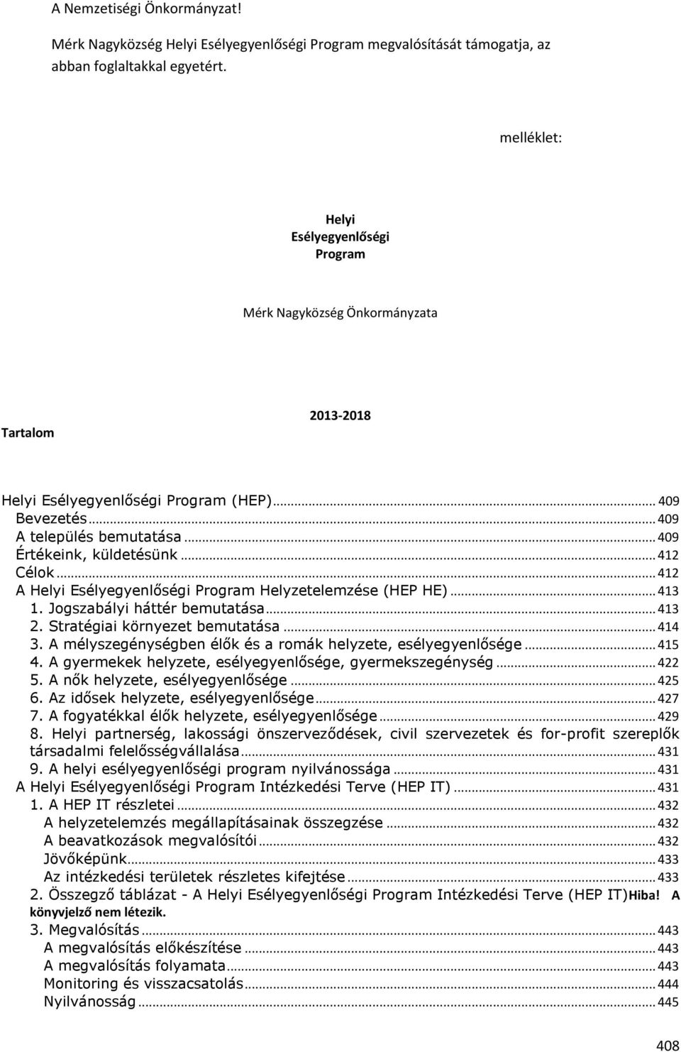 .. 409 Értékeink, küldetésünk... 412 Célok... 412 A Helyi Esélyegyenlőségi Program Helyzetelemzése (HEP HE)... 413 1. Jogszabályi háttér bemutatása... 413 2. Stratégiai környezet bemutatása... 414 3.