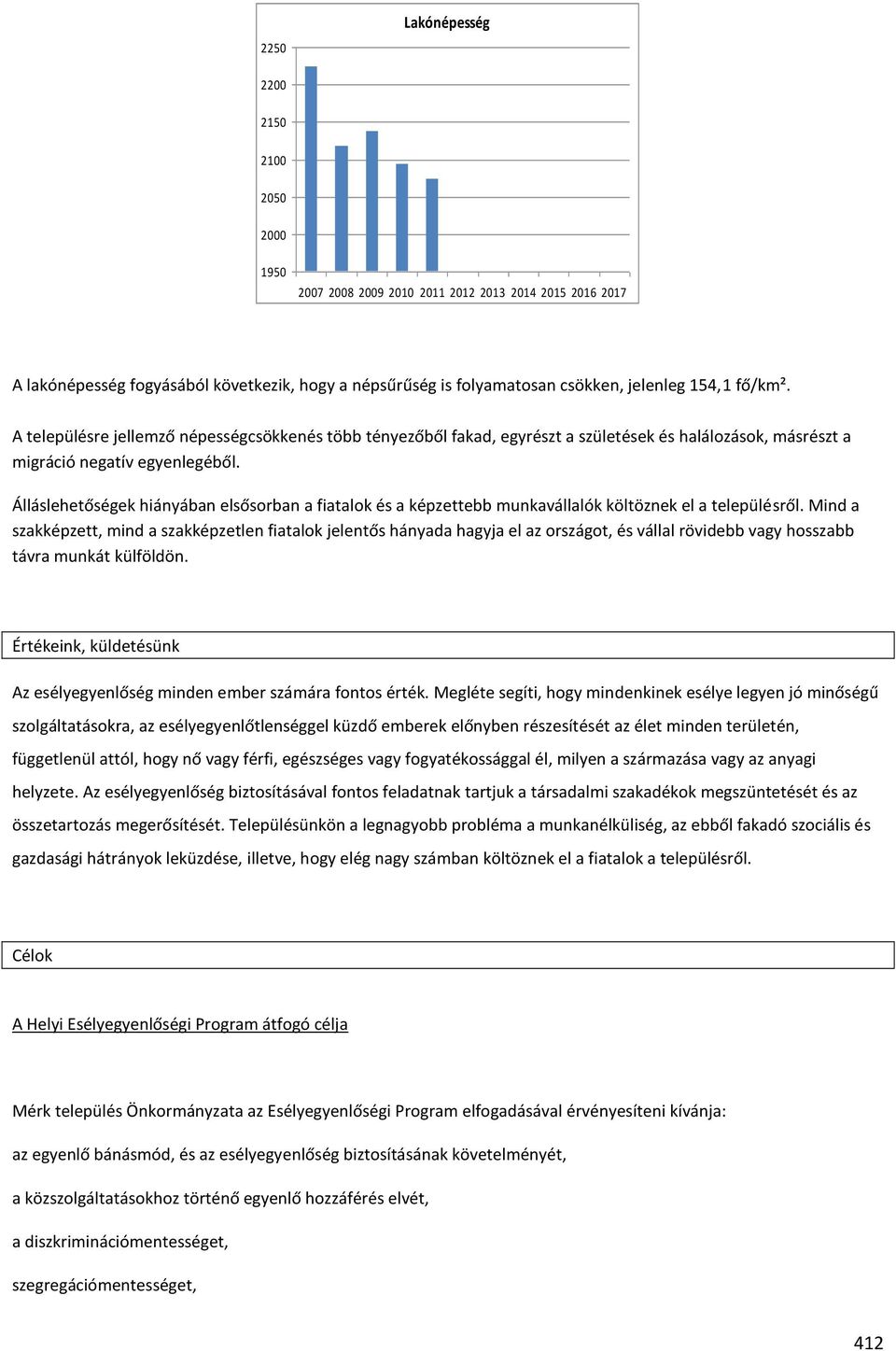 Álláslehetőségek hiányában elsősorban a fiatalok és a képzettebb munkavállalók költöznek el a településről.