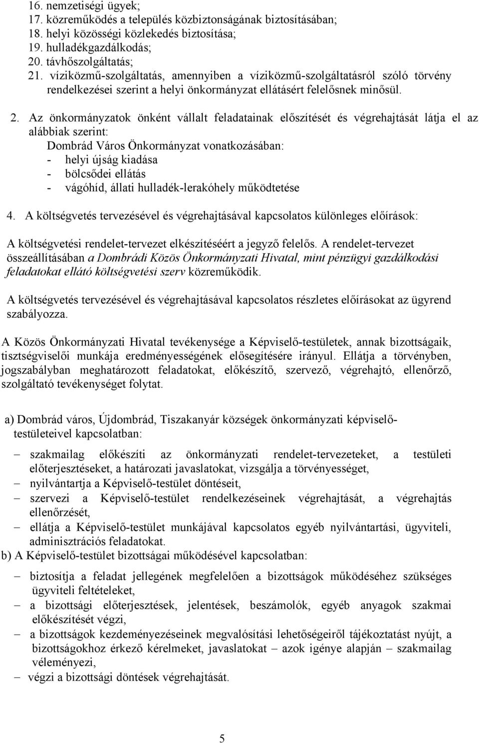 Az önkormányzatok önként vállalt feladatainak előszítését és végrehajtását látja el az alábbiak szerint: Dombrád Város Önkormányzat vonatkozásában: - helyi újság kiadása - bölcsődei ellátás -