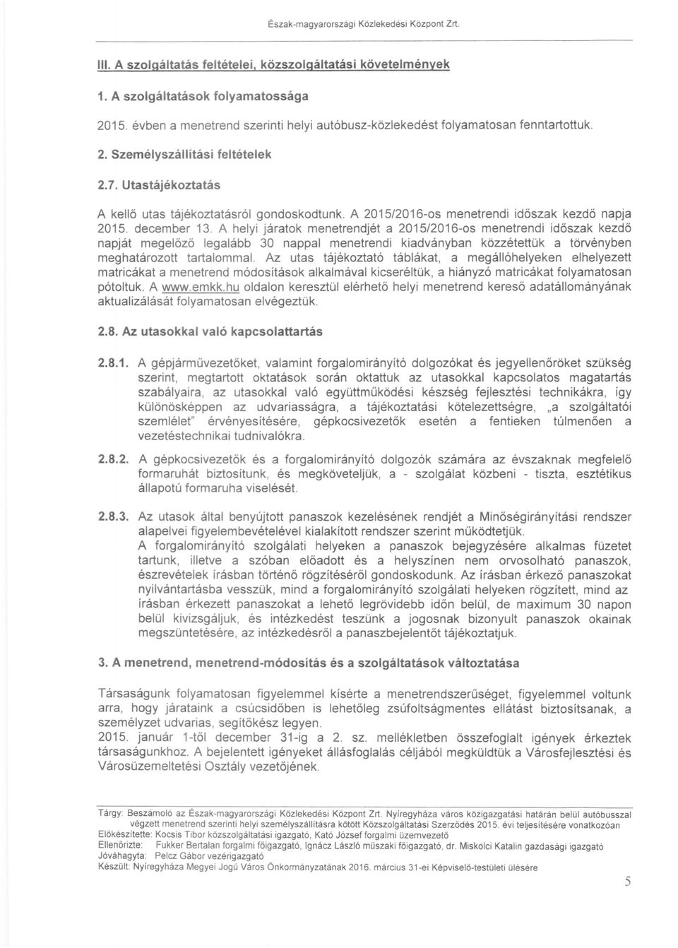 A helyi járatok menetrendjét a 2015/2016-os menetrendi idöszak kezdö napját megelöző legalább 30 nappal menetrendi kiadványban közzétettük a törvényben meghatározott tartalommal.