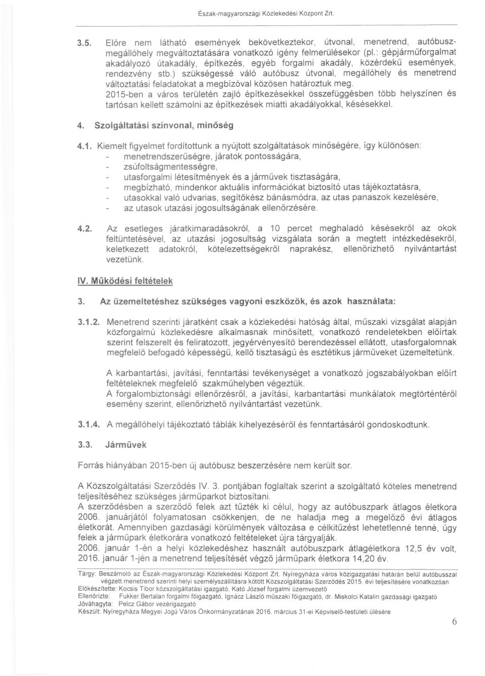 ) szükségessé váló autóbusz útvonal, megállóhely és menetrend változtatás i feladatokat a megbízóval közösen határoztuk meg.