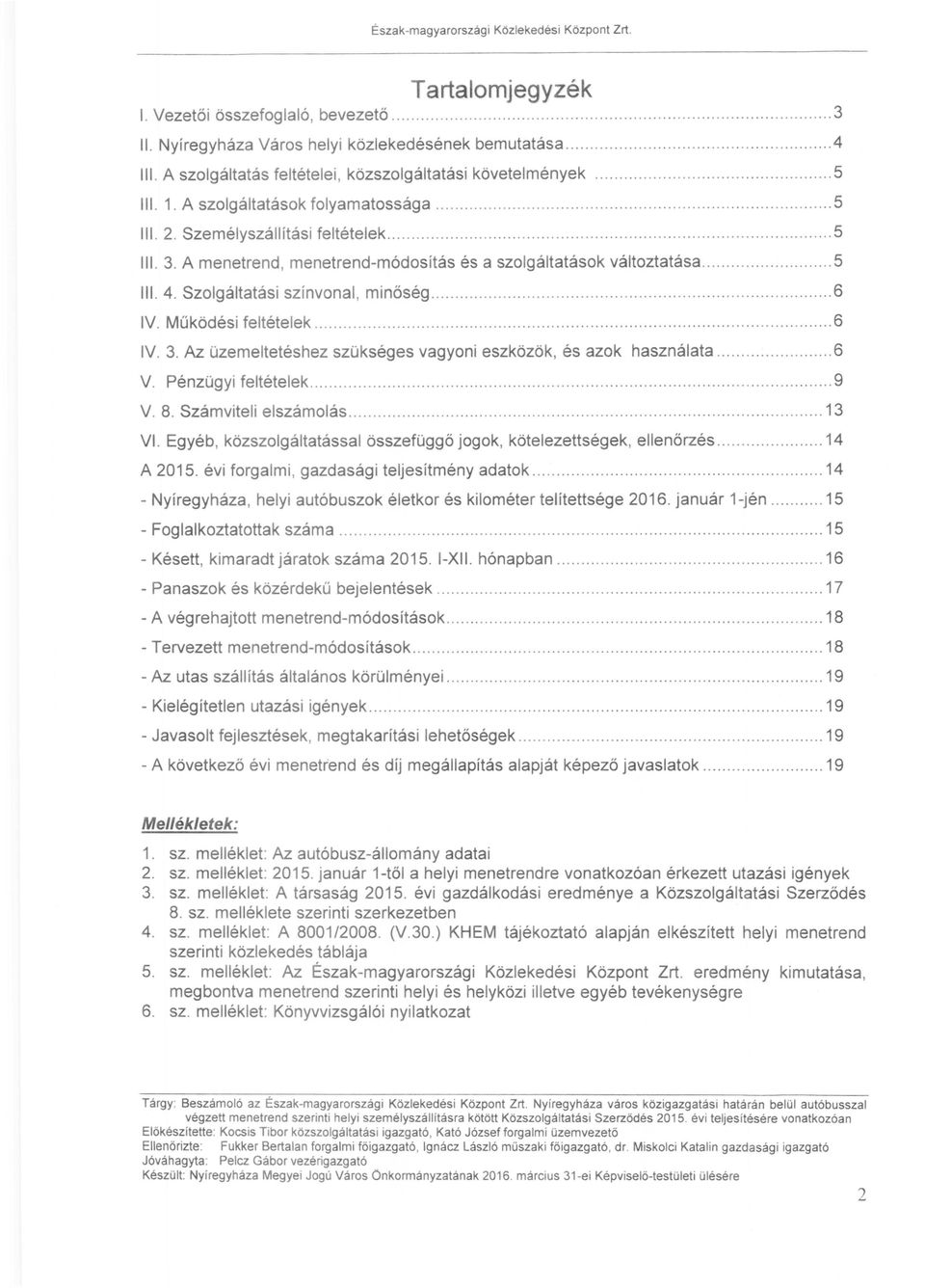 Szolgáltatási színvonal, minőség.................. 6 IV. Működési feltételek...... 6 IV. 3. Az üzemeltetéshez szükséges vagyoni eszközök, és azok használata... 6 V. Pénzügyi feltételek..............................................9 V.