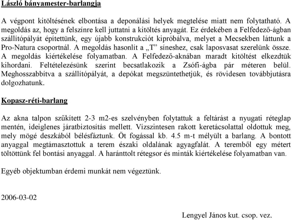 A megoldás hasonlít a T síneshez, csak laposvasat szerelünk össze. A megoldás kiértékelése folyamatban. A Felfedező-aknában maradt kitöltést elkezdtük kihordani.