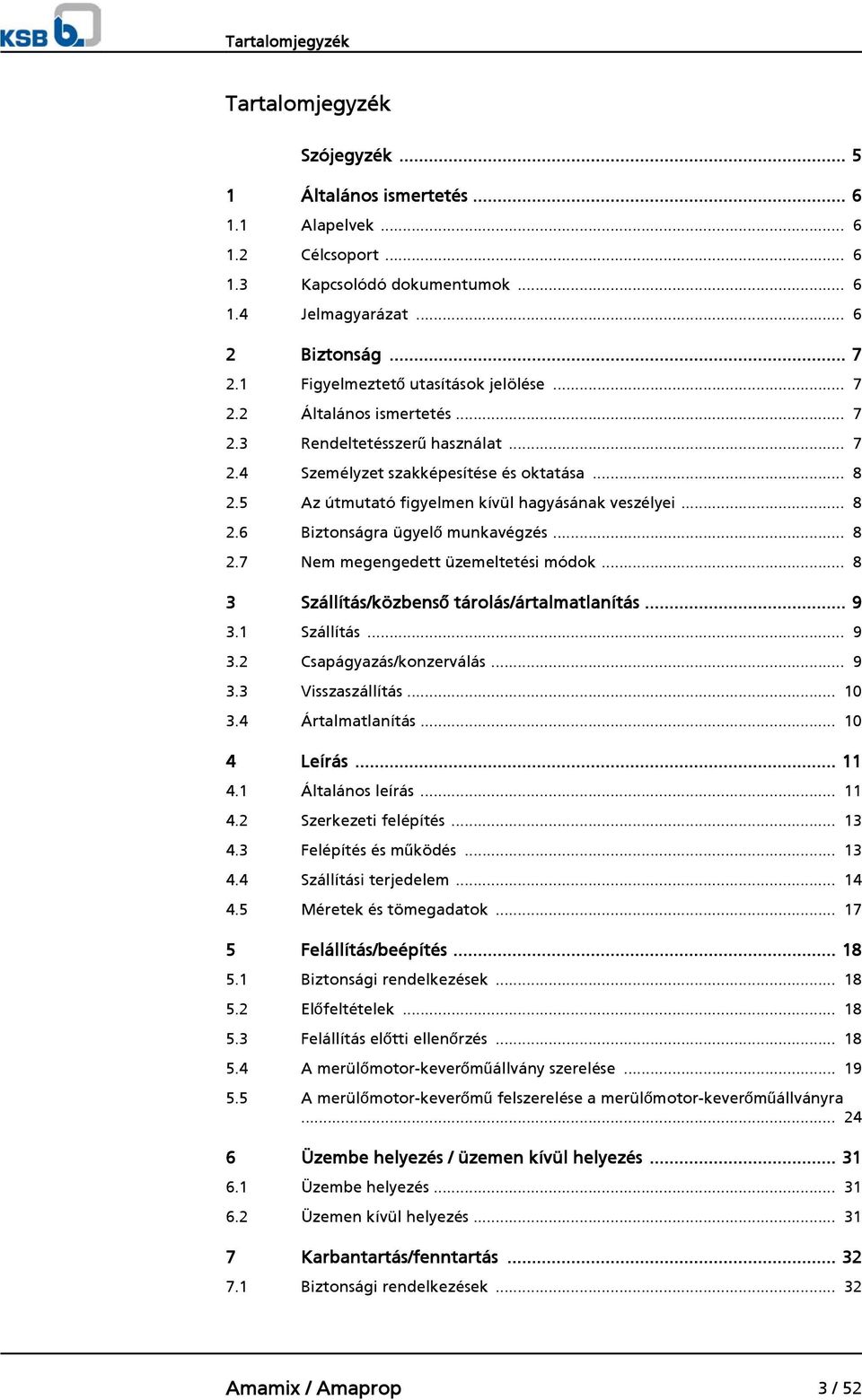 5 Az útmutató figyelmen kívül hagyásának veszélyei... 8 2.6 Biztonságra ügyelő munkavégzés... 8 2.7 Nem megengedett üzemeltetési módok... 8 3 Szállítás/közbenső tárolás/ártalmatlanítás... 9 3.