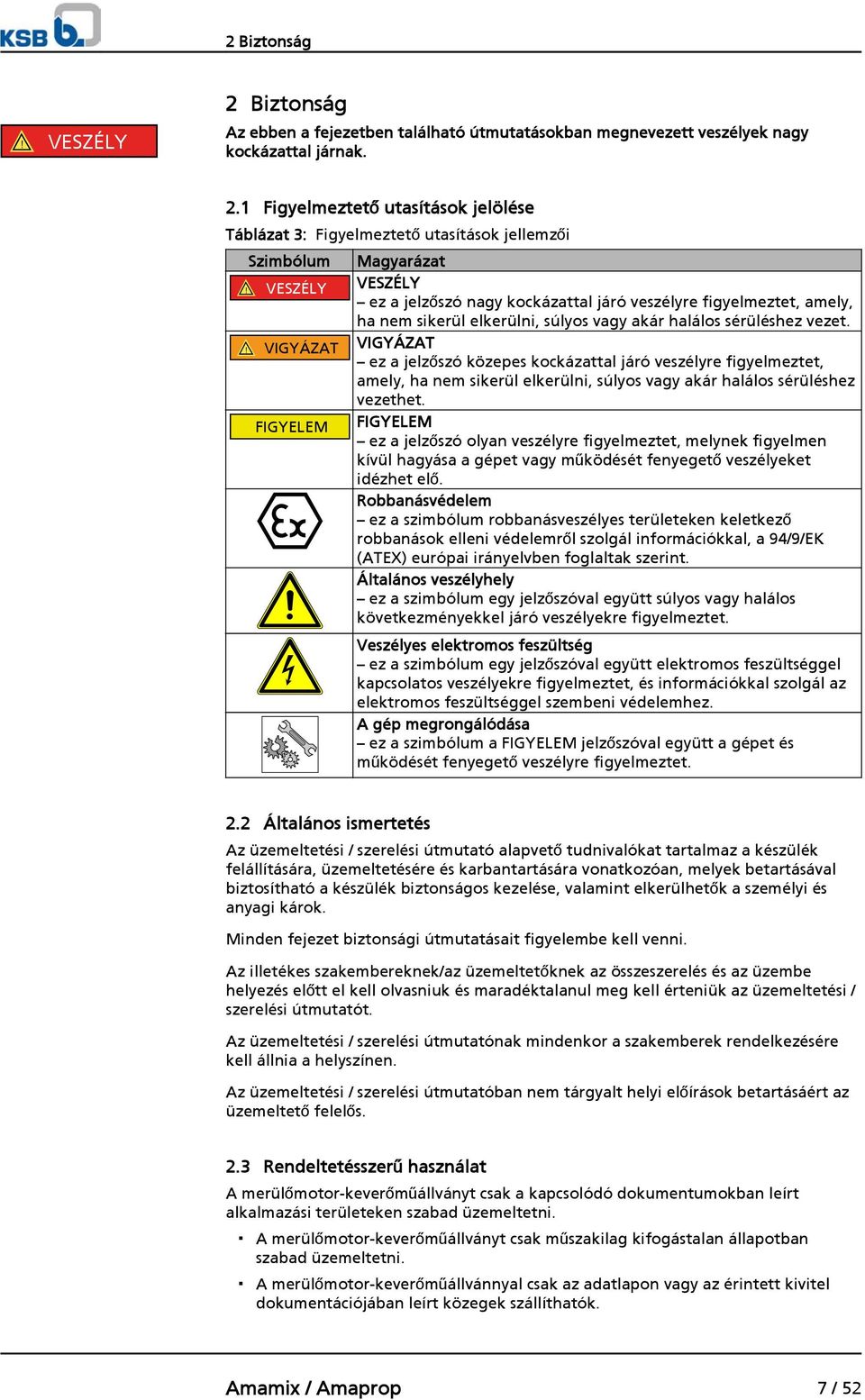 ! VIGYÁZAT VIGYÁZAT ez a jelzőszó közepes kockázattal járó veszélyre figyelmeztet, amely, ha nem sikerül elkerülni, súlyos vagy akár halálos sérüléshez vezethet.