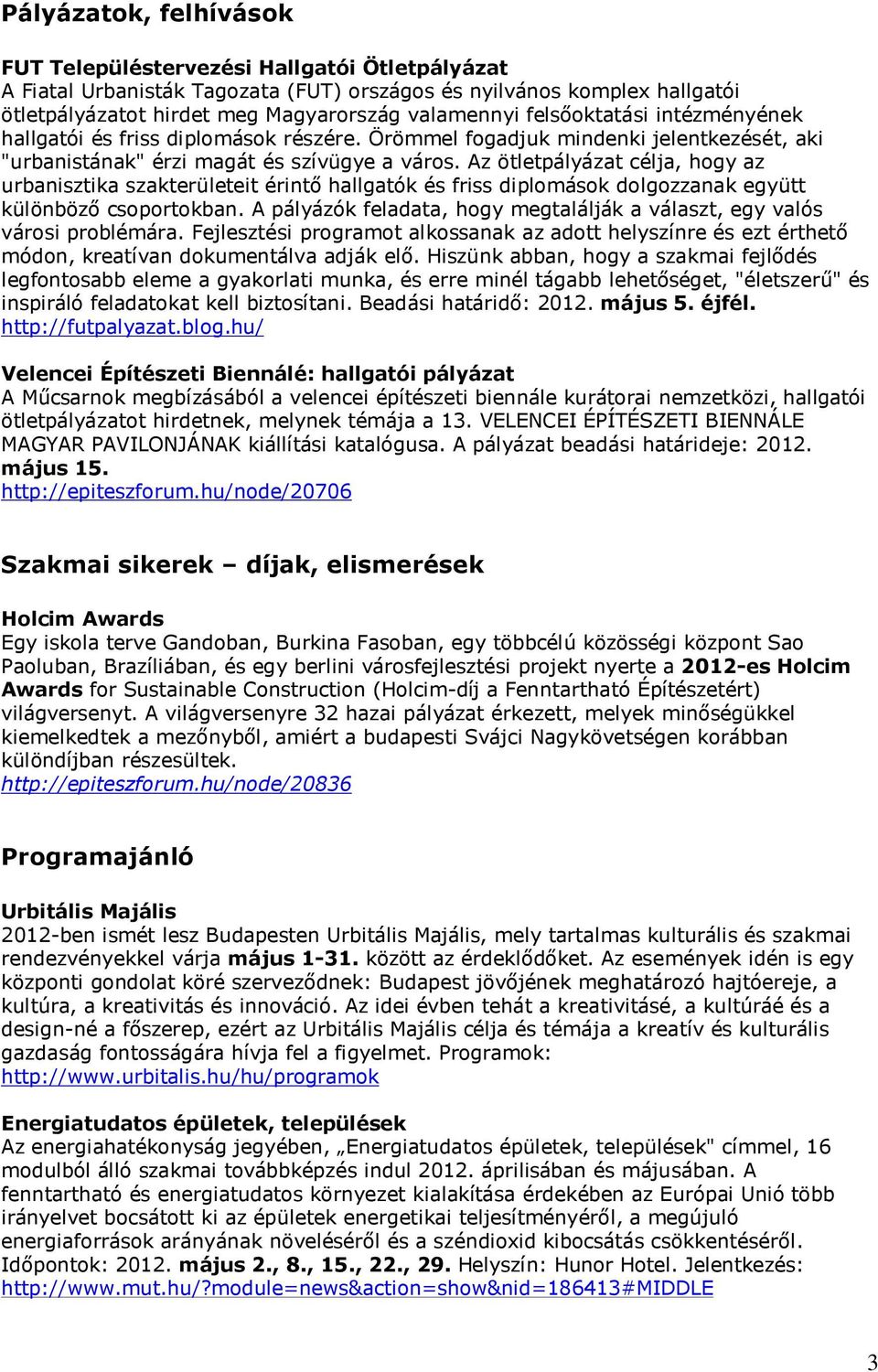 Az ötletpályázat célja, hogy az urbanisztika szakterületeit érintő hallgatók és friss diplomások dolgozzanak együtt különböző csoportokban.