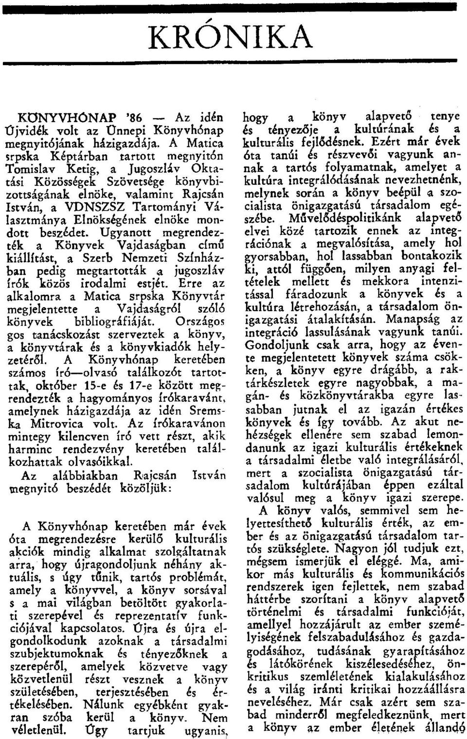 Elnökségének elnöke mondott beszédet. Ugyanott megrendezték a Könyvek Vajdaságban cím ű kiállítást, a Szerb Nemzeti Színházban pedig megtartották a jugoszláv írók közös irodalmi estjét.