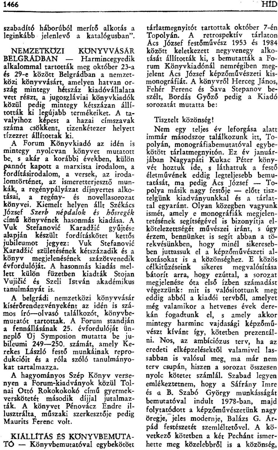 részt, a jugoszláviai könyvkiadók közül pedig mintegy kétszázan állították ki legújabb termékeiket. A tavalyihoz képest a hazai címszavak száma csökkent, tizenkétezer helyett tízezret állítottak ki.