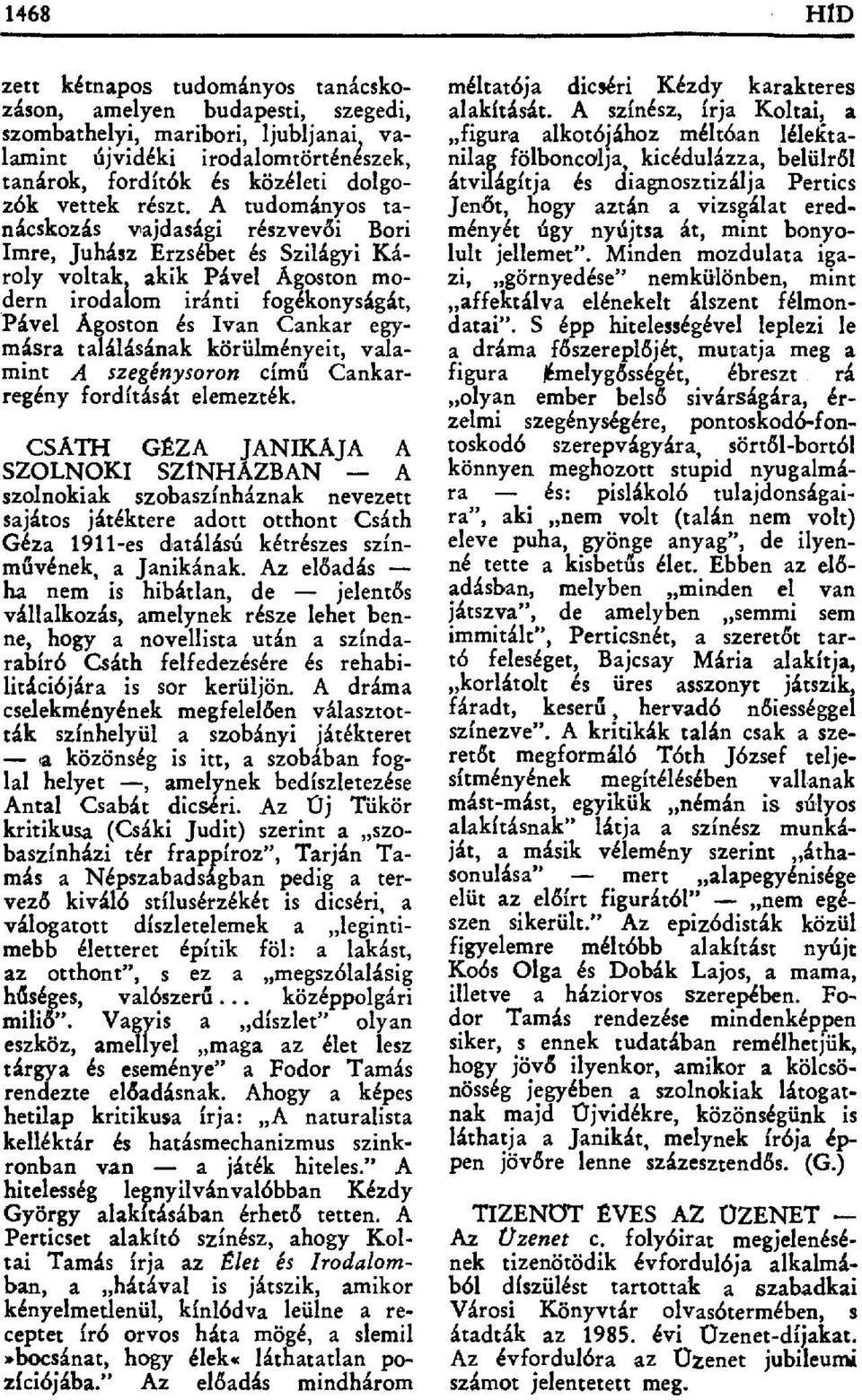 A tudományos ta nácskozás vajdasági részvev ői Bori Imre, Juhász Erzsébet és Szilágyi Károly voltak, akik Pável Ágoston modern irodalom iránti fogékonyságát, Pável Agoston és Ivan Cankar egymásra