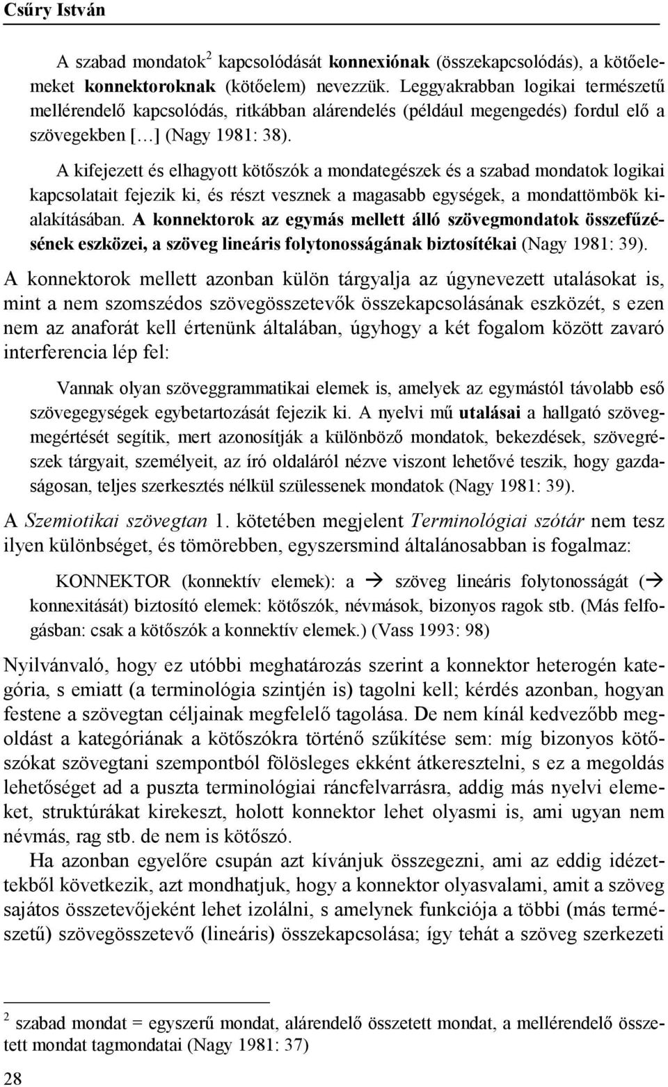 A kifejezett és elhagyott kötőszók a mondategészek és a szabad mondatok logikai kapcsolatait fejezik ki, és részt vesznek a magasabb egységek, a mondattömbök kialakításában.