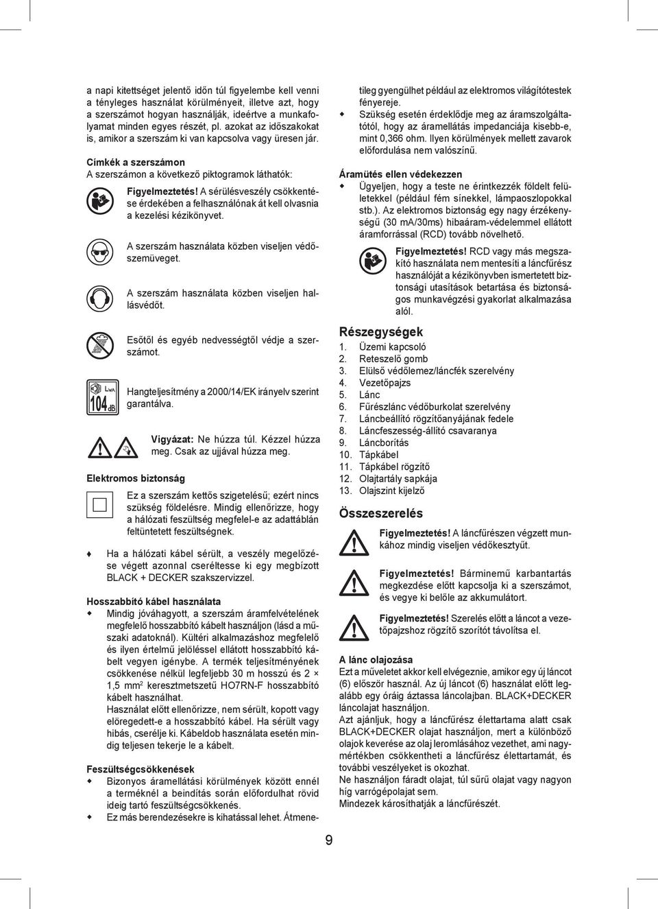 A sérülésveszély csökkentése érdekében a felhasználónak át kell olvasnia a kezelési kézikönyvet. A szerszám használata közben viseljen védőszemüveget.