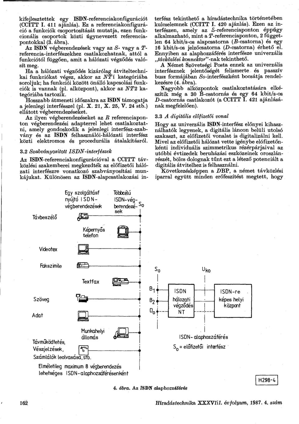 z ISDN végberendezések vagy az S- vagy a T- referencia-interfészekhez csatlakozhatnak, attól a funkciótól függően, amit a hálózati végződés valósít meg.