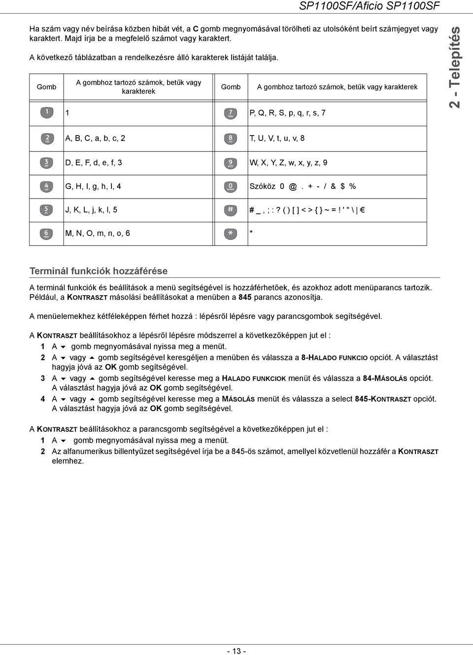 Gomb A gombhoz tartozó számok, betűk vagy karakterek Gomb 1 P, Q, R, S, p, q, r, s, 7 A gombhoz tartozó számok, betűk vagy karakterek 2 - Telepítés A, B, C, a, b, c, 2 T, U, V, t, u, v, 8 D, E, F, d,