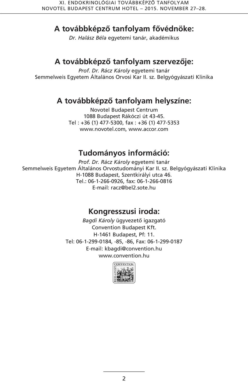 Belgyógyászati Klinika A továbbképző tanfolyam helyszíne: Novotel Budapest Centrum 1088 Budapest Rákóczi út 43-45. Tel : +36 (1) 477-5300, fax : +36 (1) 477-5353 www.novotel.com, www.accor.