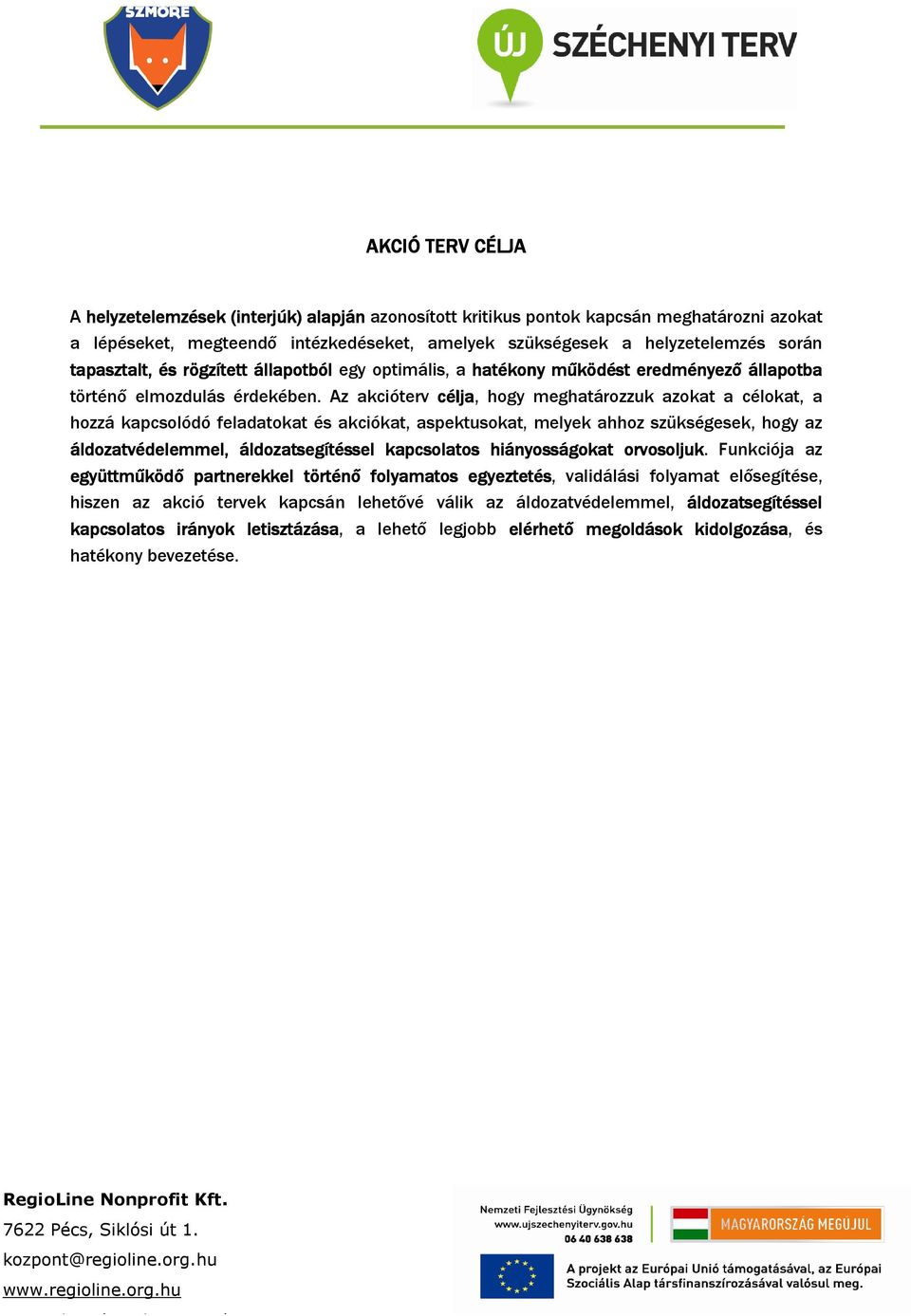 Az akcióterv célja élja, hogy meghatározzuk azokat a célokat, a hozzá kapcsolódó feladatokat és akciókat, aspektusokat, melyek ahhoz szükségesek, hogy az áldozatvédelemmel, áldozatsegítéssel