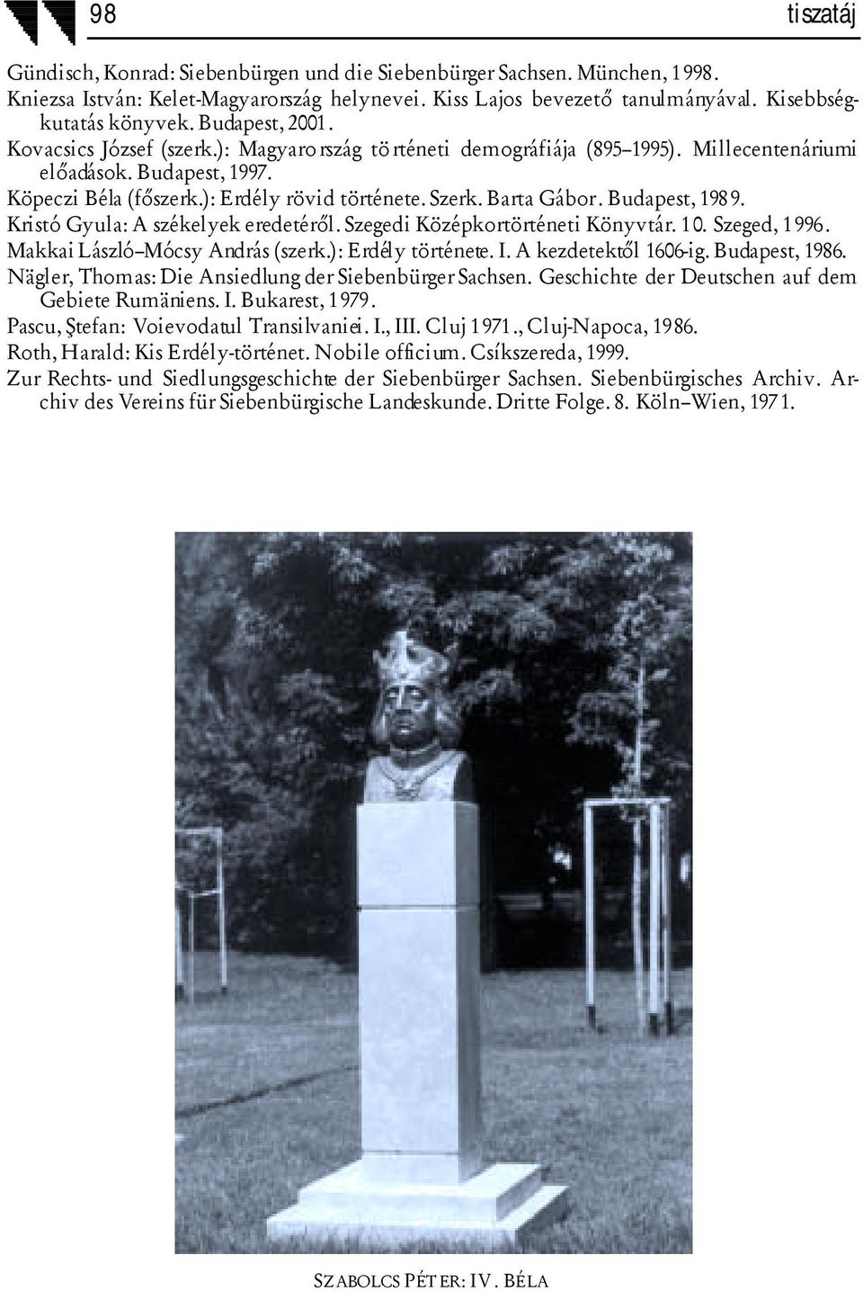 Barta Gábor. Budapest, 1989. Kristó Gyula: A székelyek eredetéről. Szegedi Középkortörténeti Könyvtár. 10. Szeged, 1996. Makkai László Mócsy András (szerk.): Erdély története. I.