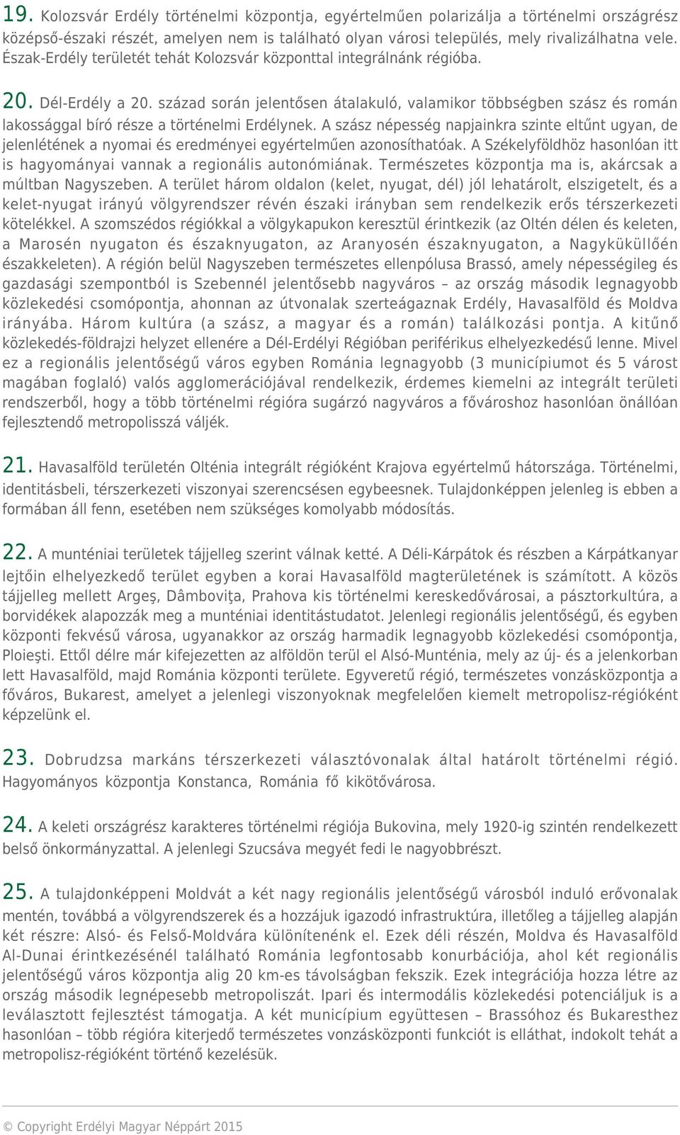 század során jelentősen átalakuló, valamikor többségben szász és román lakossággal bíró része a történelmi Erdélynek.