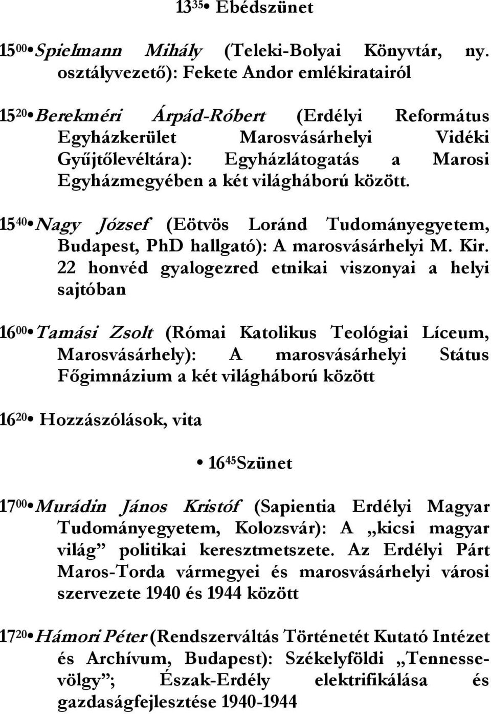 világháború között. 15 40 Nagy József (Eötvös Loránd Tudományegyetem, Budapest, PhD hallgató): A marosvásárhelyi M. Kir.