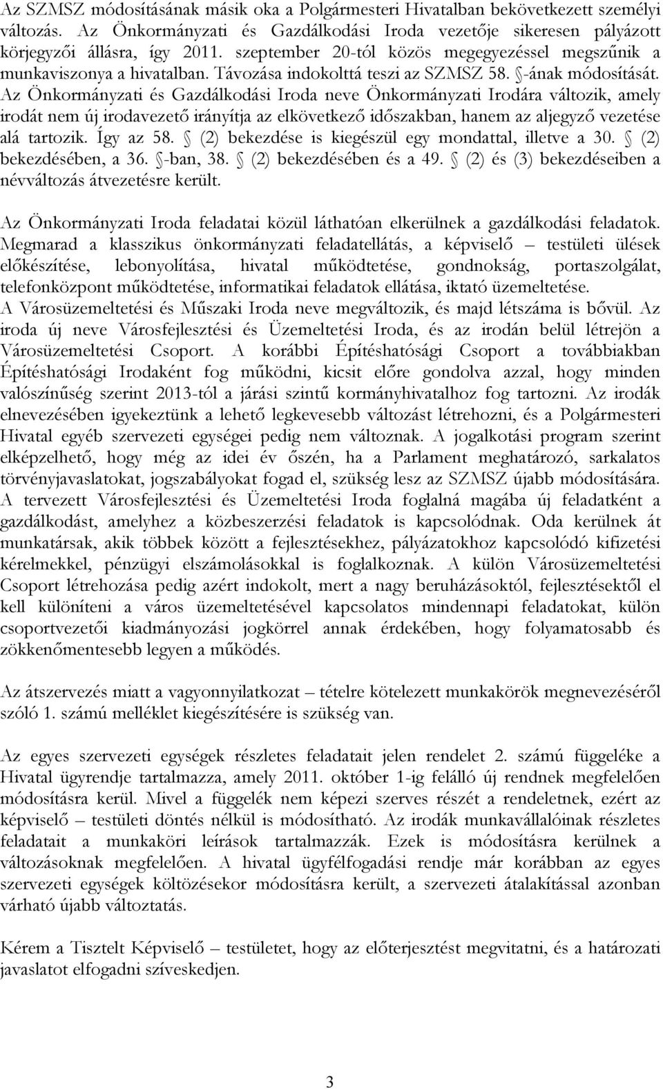 Az Önkormányzati és Gazdálkodási Iroda neve Önkormányzati Irodára változik, amely irodát nem új irodavezető irányítja az elkövetkező időszakban, hanem az aljegyző vezetése alá tartozik. Így az 58.