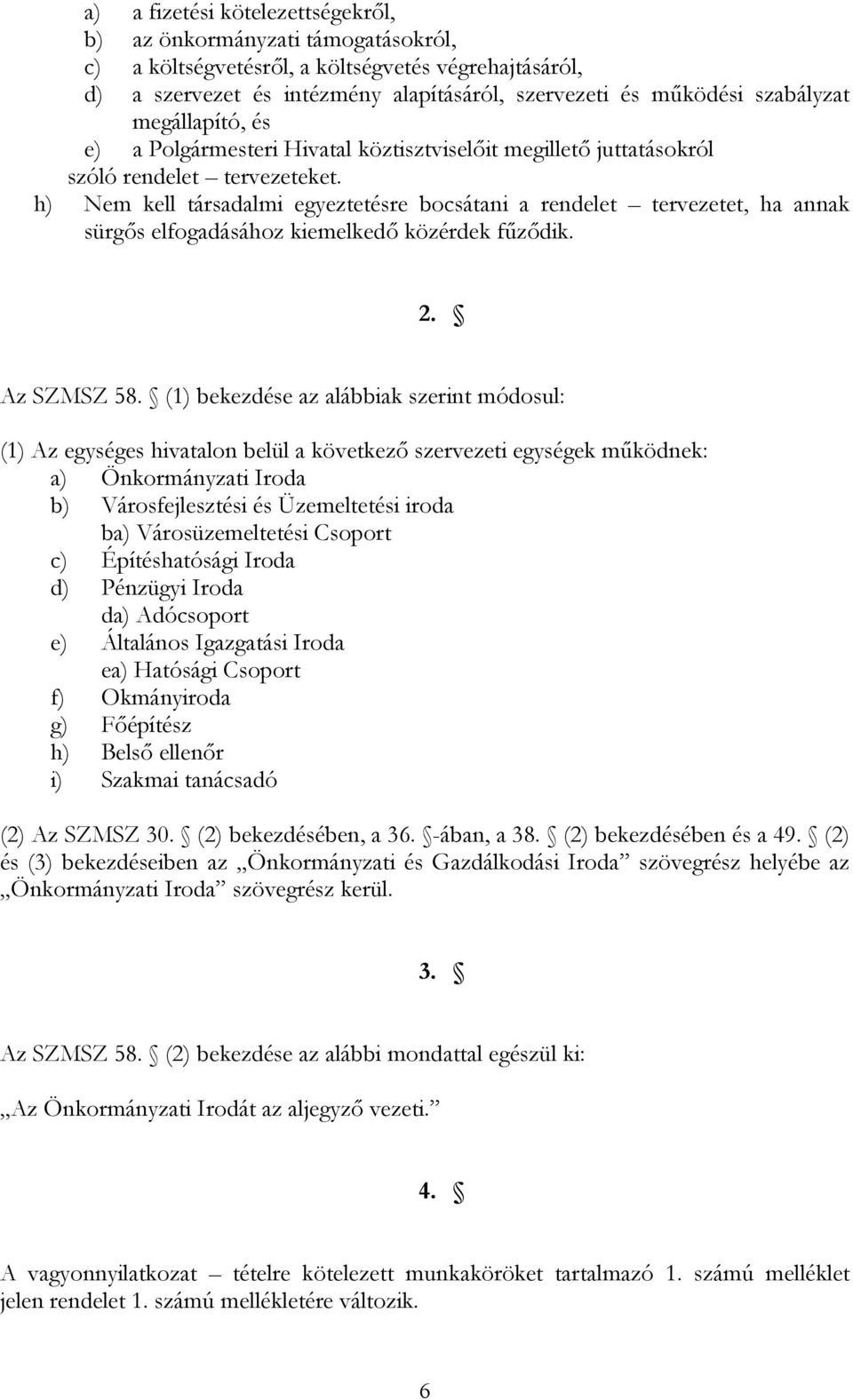 h) Nem kell társadalmi egyeztetésre bocsátani a rendelet tervezetet, ha annak sürgős elfogadásához kiemelkedő közérdek fűződik. 2. Az SZMSZ 58.