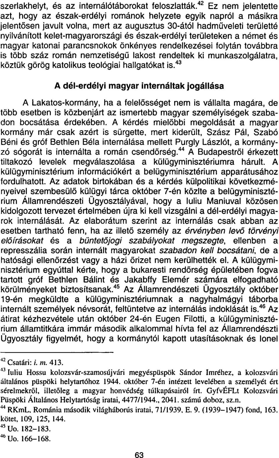 észak-erdélyi területeken a német és magyar katonai parancsnokok önkényes rendelkezései folytán továbbra is több száz román nemzetiségű lakost rendeltek ki munkaszolgálatra, köztük görög katolikus