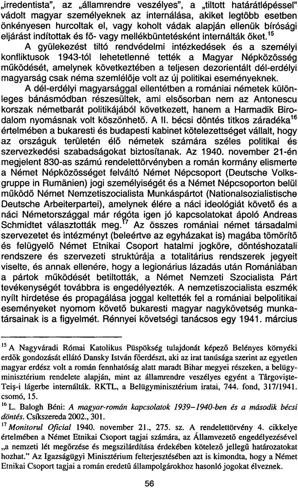 15 A gyülekezést tiltó rendvédelmi intézkedések és a személyi konfliktusok 1943-tól lehetetlenné tették a Magyar Népközösség működését, amelynek következtében a teljesen dezorientált dél-erdélyi