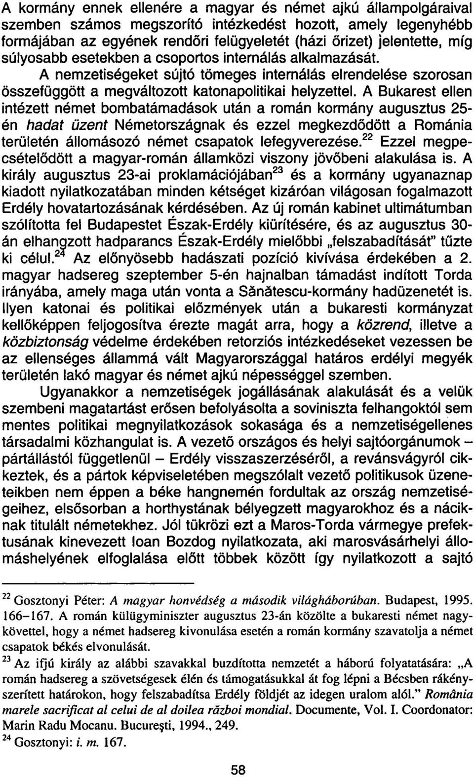 A Bukarest ellen intézett német bombatámadások után a román kormány augusztus 25- én hadat üzent Németországnak és ezzel megkezdődött a Románia területén állomásozó német csapatok lefegyverezése.