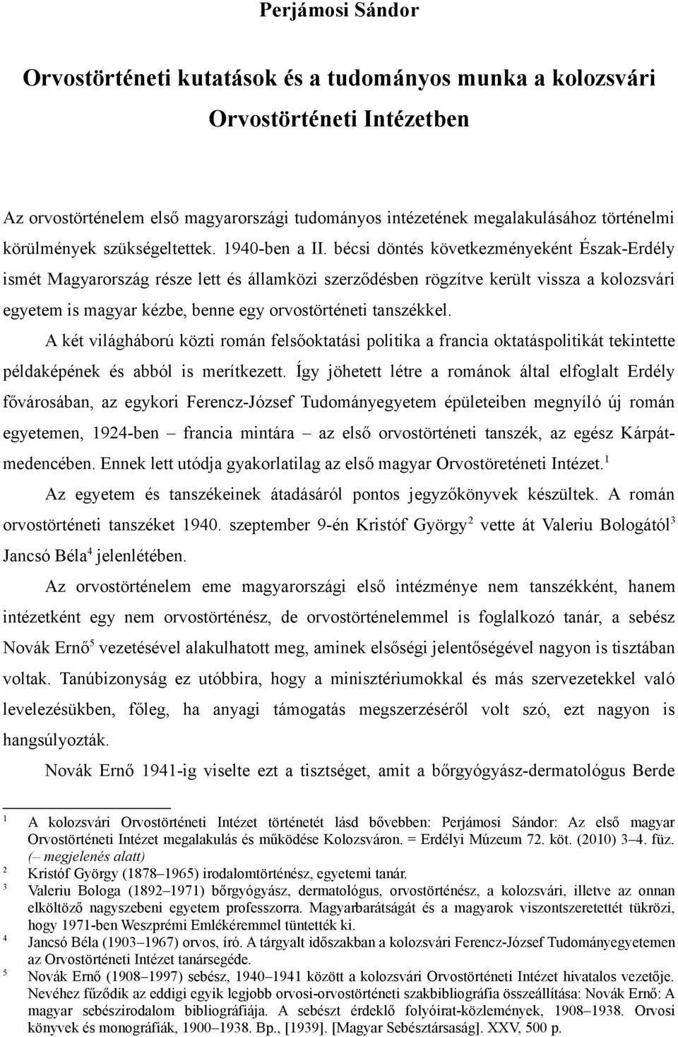 bécsi döntés következményeként Észak-Erdély ismét Magyarország része lett és államközi szerződésben rögzítve került vissza a kolozsvári egyetem is magyar kézbe, benne egy orvostörténeti tanszékkel.