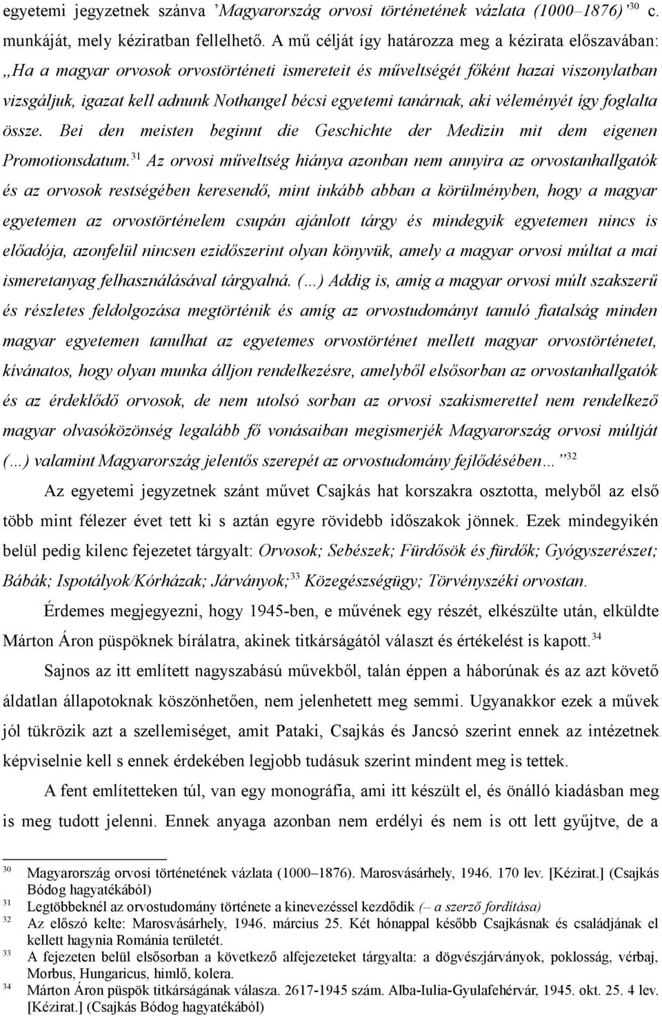 tanárnak, aki véleményét így foglalta össze. Bei den meisten beginnt die Geschichte der Medizin mit dem eigenen Promotionsdatum.