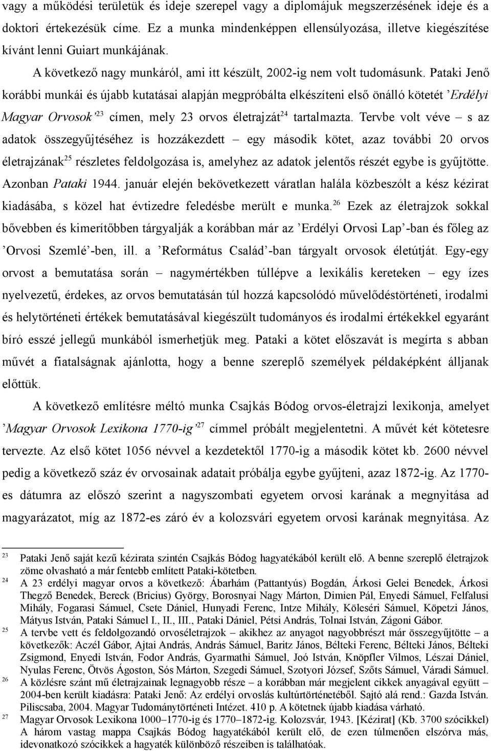 Pataki Jenő korábbi munkái és újabb kutatásai alapján megpróbálta elkészíteni első önálló kötetét Erdélyi Magyar Orvosok 23 címen, mely 23 orvos életrajzát 24 tartalmazta.