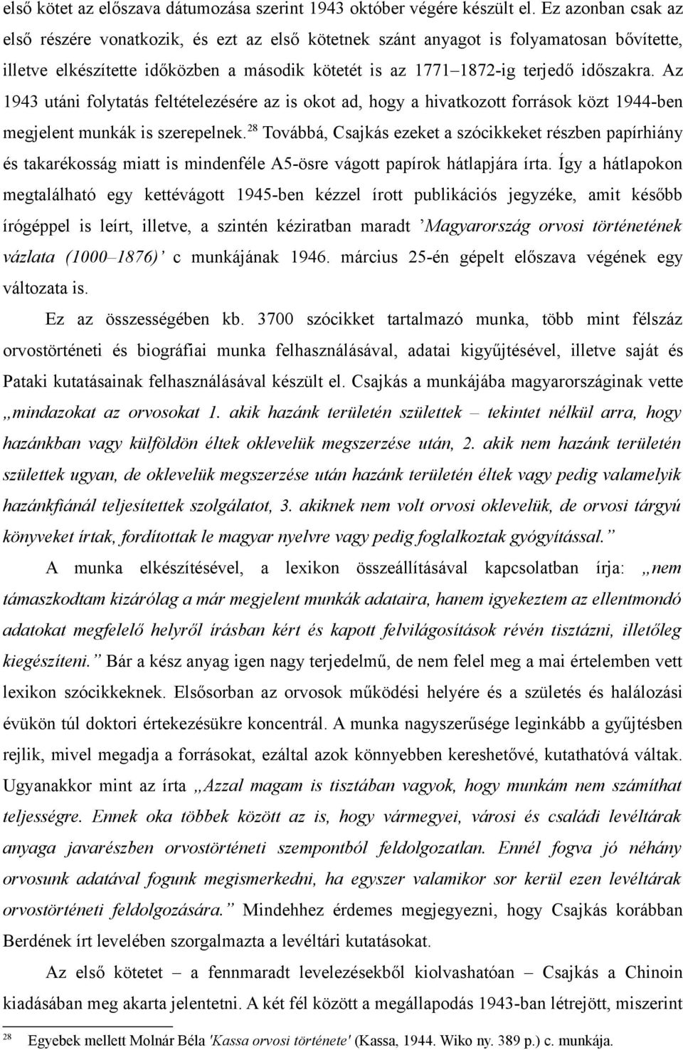 Az 1943 utáni folytatás feltételezésére az is okot ad, hogy a hivatkozott források közt 1944-ben megjelent munkák is szerepelnek.